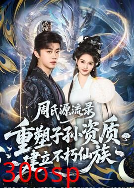 周氏源流录：重塑子孙资质，建立不朽仙族