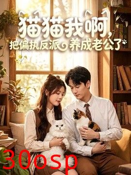 猫猫我啊，把偏执反派养成老公了