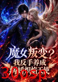 魔女叛变我反手养成病娇炽焰天使
