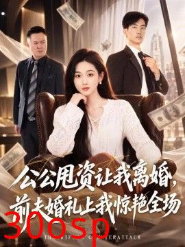 公公甩资让我离婚，前夫婚礼上我惊艳全场
