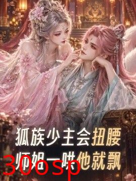 狐族少主会扭腰，师姐一哄他就飘